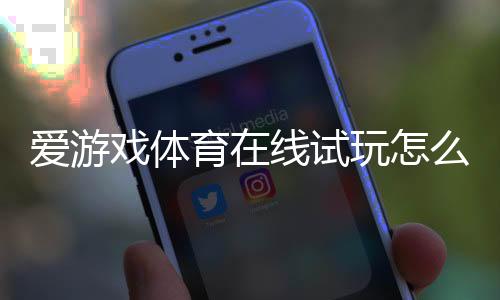 爱游戏体育在线试玩怎么操作?新手注册、玩法与常见问题全解析