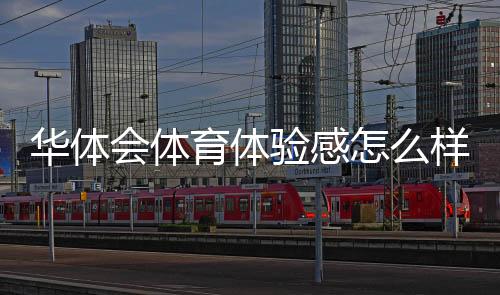 华体会体育体验感怎么样？全面评测：界面、玩法、赔率与安全性解析