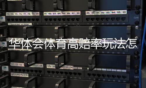 华体会体育高赔率玩法怎么玩?新手必看玩法解析与风险控制