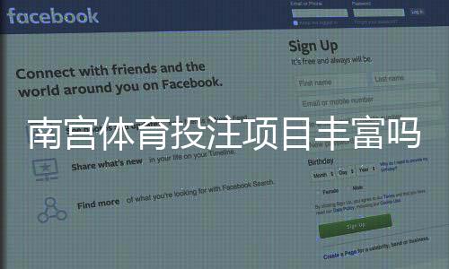 南宫体育投注项目丰富吗?平台项目一览、热门玩法解析与新手指南