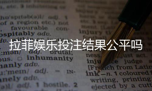 拉菲娱乐投注结果公平吗？深度解析平台公正性与玩家实测反馈