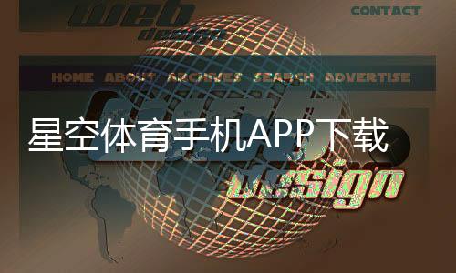 星空体育手机APP下载怎么操作？官网iOS安卓安装与新手使用全攻略