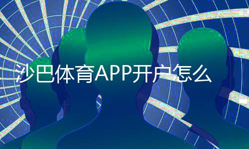 沙巴体育APP开户怎么操作？新手注册流程、身份验证与常见问题详细教程