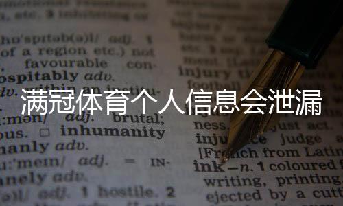 满冠体育个人信息会泄漏吗?隐私安全真相评测与防护攻略