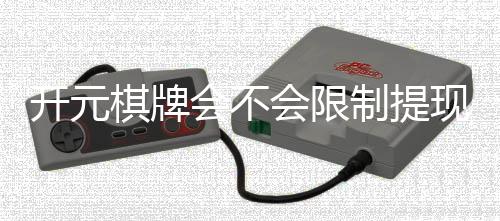 开元棋牌会不会限制提现？深度解析平台提款规则与到账时效