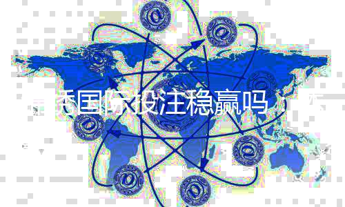 锦绣国际投注稳赢吗:体验分享