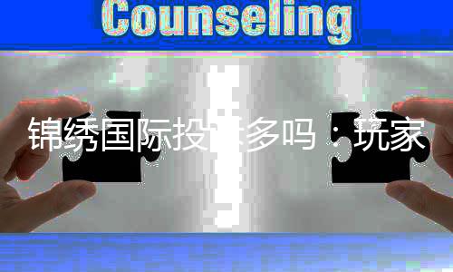 锦绣国际投诉多吗：玩家真实回馈揭秘