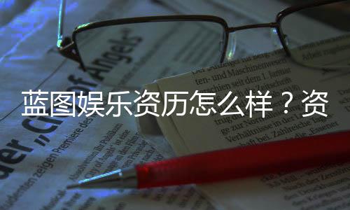 蓝图娱乐资历怎么样?资深玩家带你了解其背景与实力