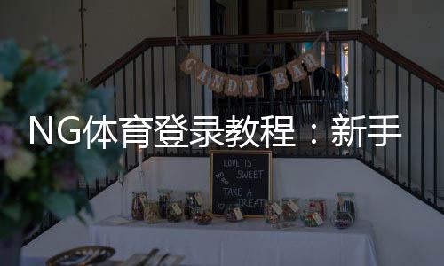 NG体育登录教程：新手注册、快速登录方法与常见问题全攻略