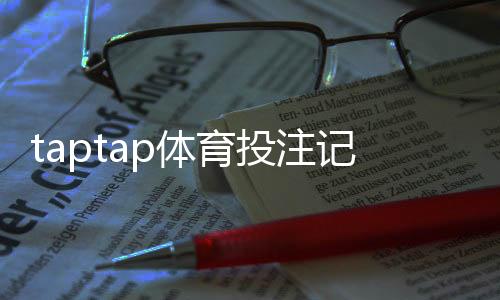 taptap体育投注记录可查吗?查看方法、保存周期与隐私安全全解析